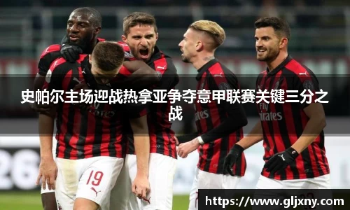 史帕尔主场迎战热拿亚争夺意甲联赛关键三分之战