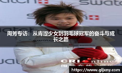 周芳专访：从青涩少女到羽毛球冠军的奋斗与成长之路